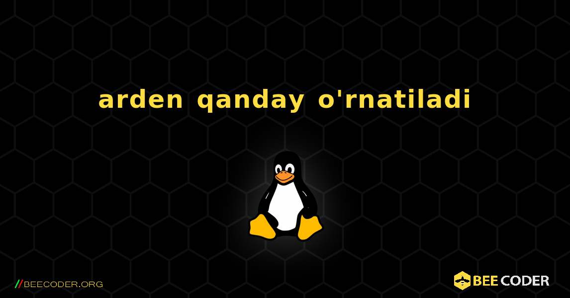 arden  qanday o'rnatiladi. Linux