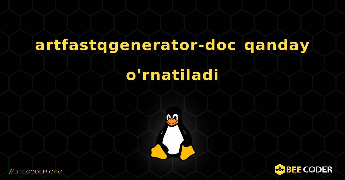 artfastqgenerator-doc  qanday o'rnatiladi. Linux
