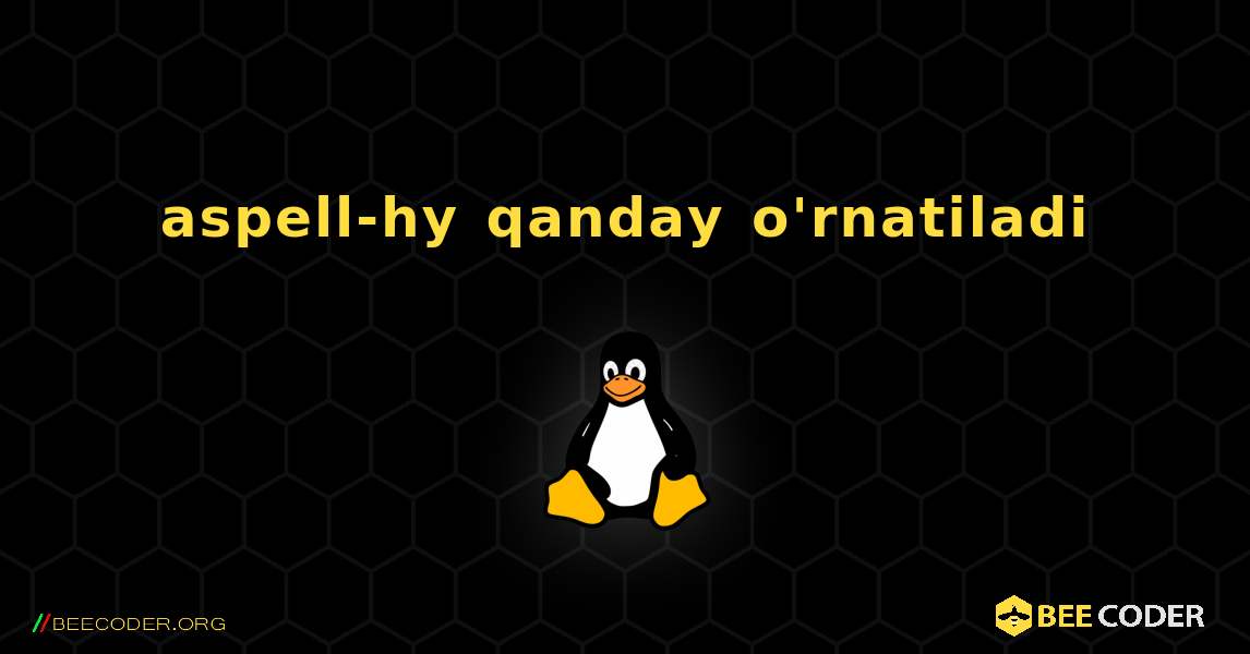 aspell-hy  qanday o'rnatiladi. Linux