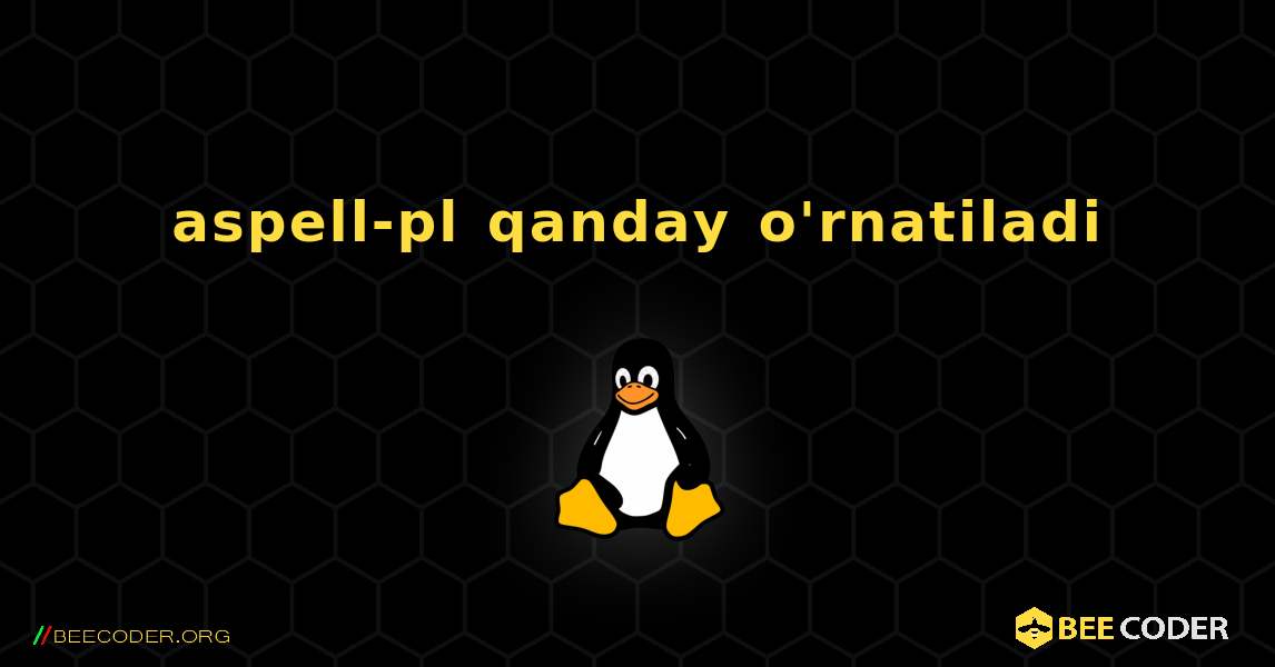 aspell-pl  qanday o'rnatiladi. Linux