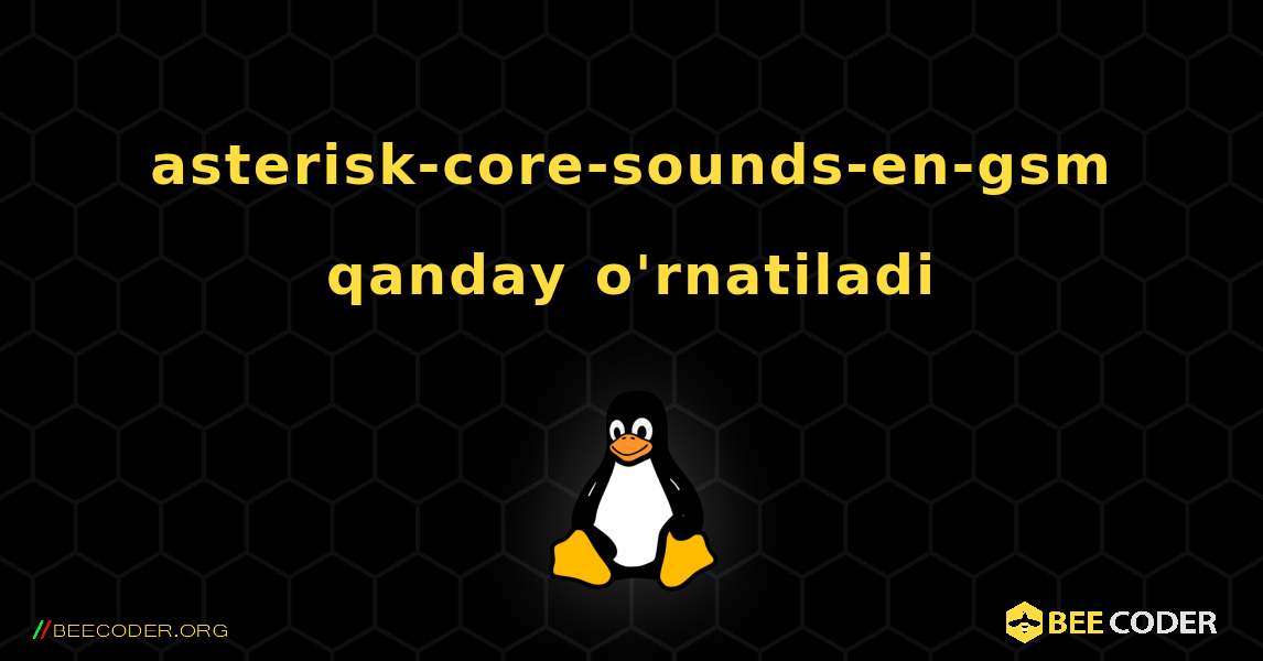 asterisk-core-sounds-en-gsm  qanday o'rnatiladi. Linux