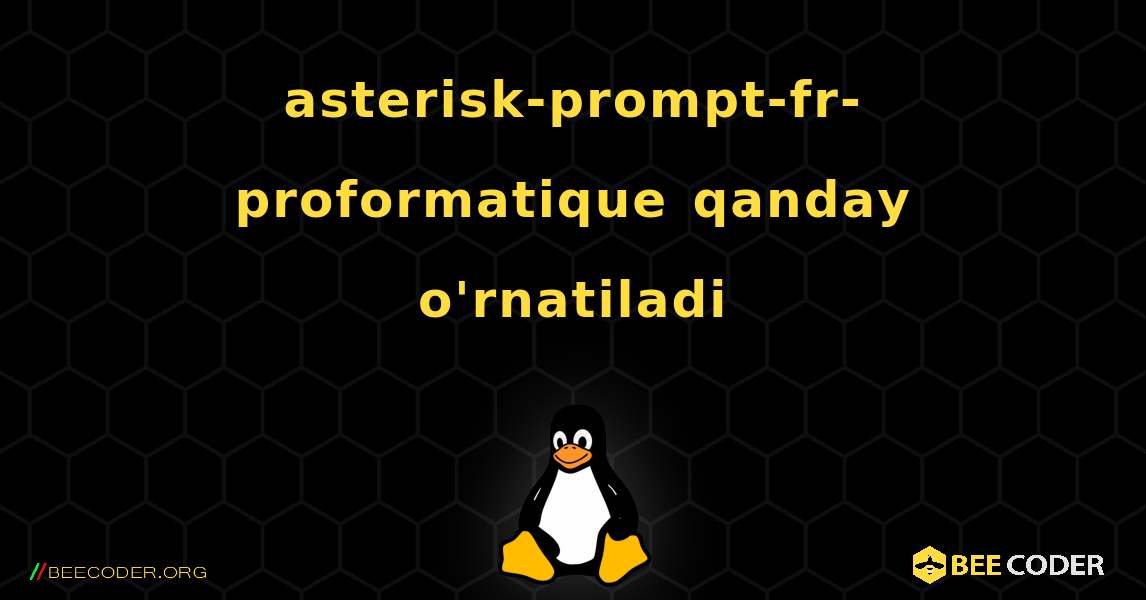 asterisk-prompt-fr-proformatique  qanday o'rnatiladi. Linux