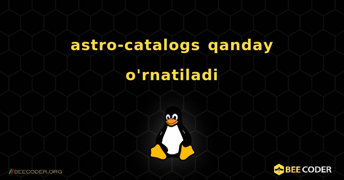 astro-catalogs  qanday o'rnatiladi. Linux