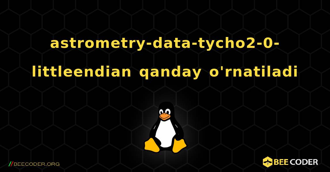 astrometry-data-tycho2-0-littleendian  qanday o'rnatiladi. Linux