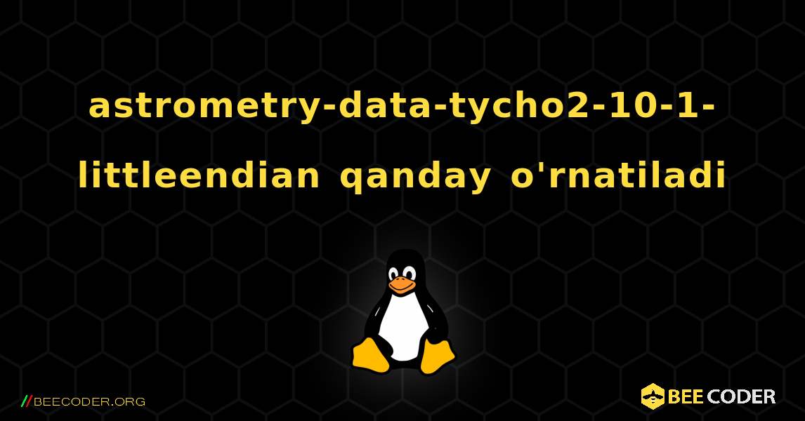 astrometry-data-tycho2-10-1-littleendian  qanday o'rnatiladi. Linux