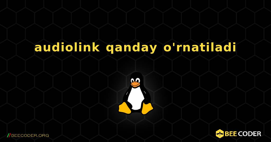 audiolink  qanday o'rnatiladi. Linux