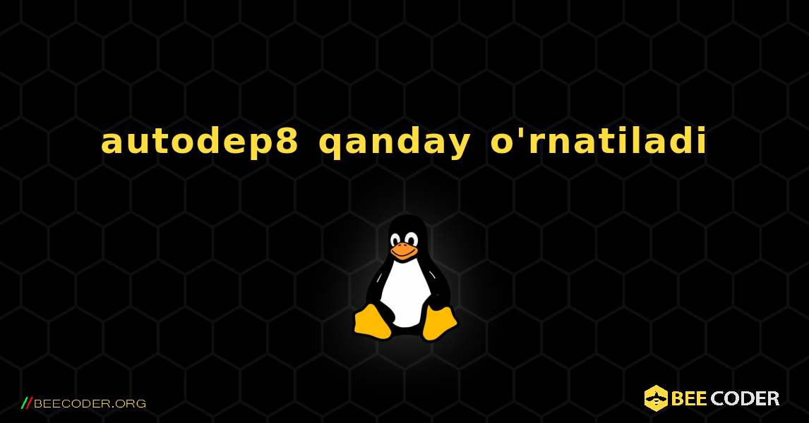 autodep8  qanday o'rnatiladi. Linux