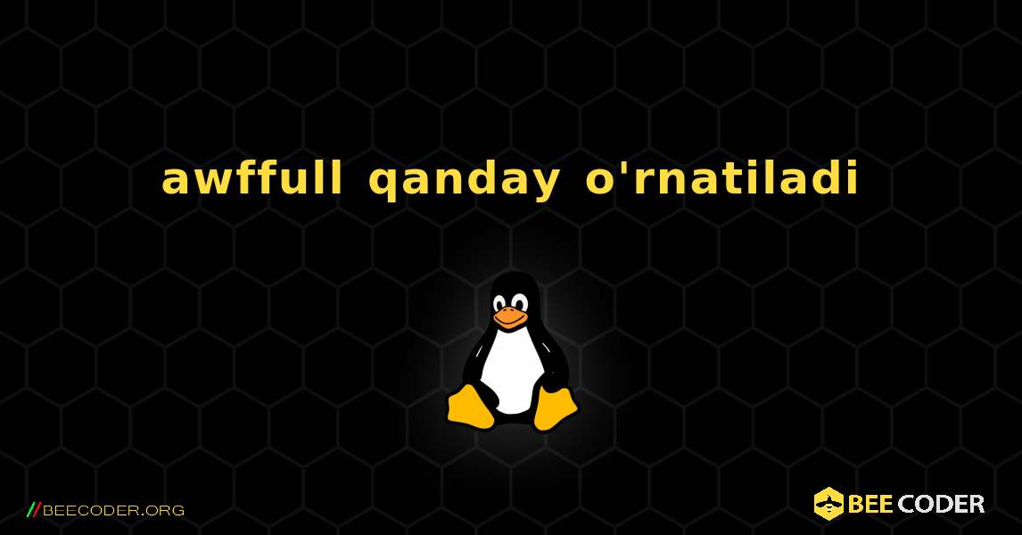 awffull  qanday o'rnatiladi. Linux
