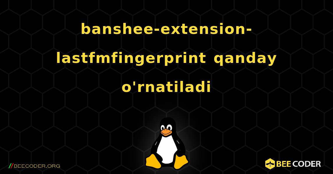 banshee-extension-lastfmfingerprint  qanday o'rnatiladi. Linux