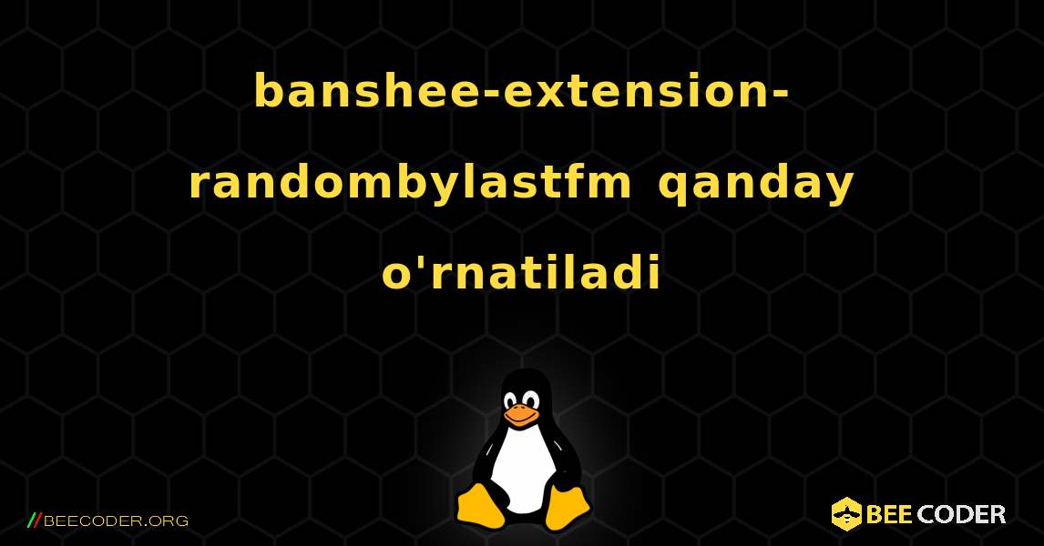 banshee-extension-randombylastfm  qanday o'rnatiladi. Linux