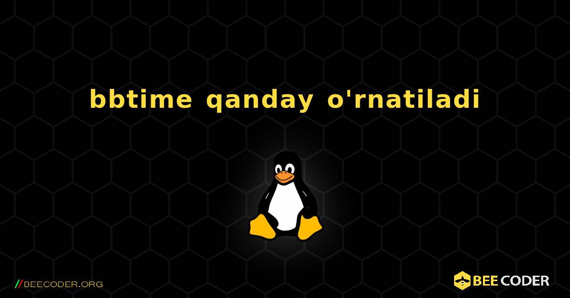 bbtime  qanday o'rnatiladi. Linux