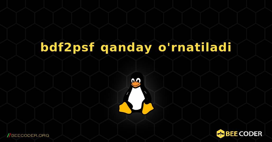 bdf2psf  qanday o'rnatiladi. Linux