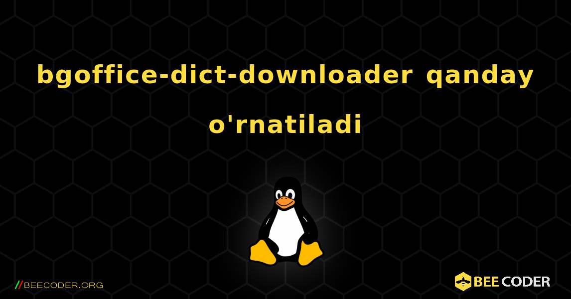 bgoffice-dict-downloader  qanday o'rnatiladi. Linux
