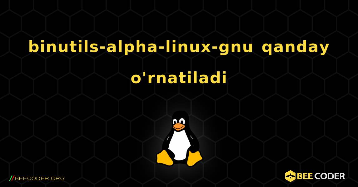 binutils-alpha-linux-gnu  qanday o'rnatiladi. Linux