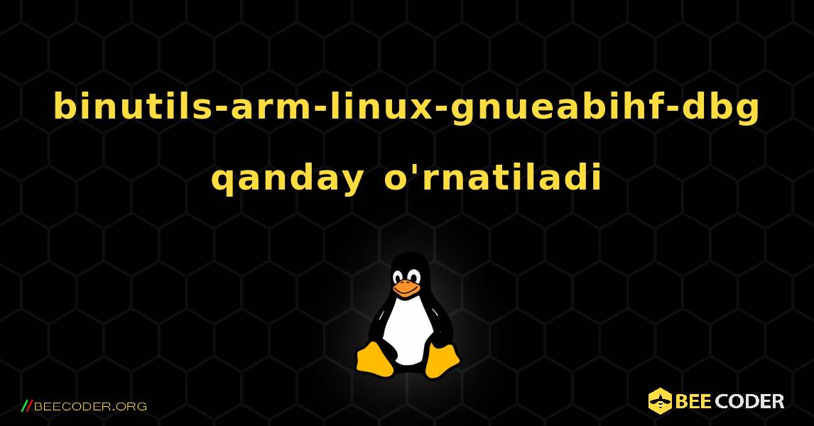 binutils-arm-linux-gnueabihf-dbg  qanday o'rnatiladi. Linux