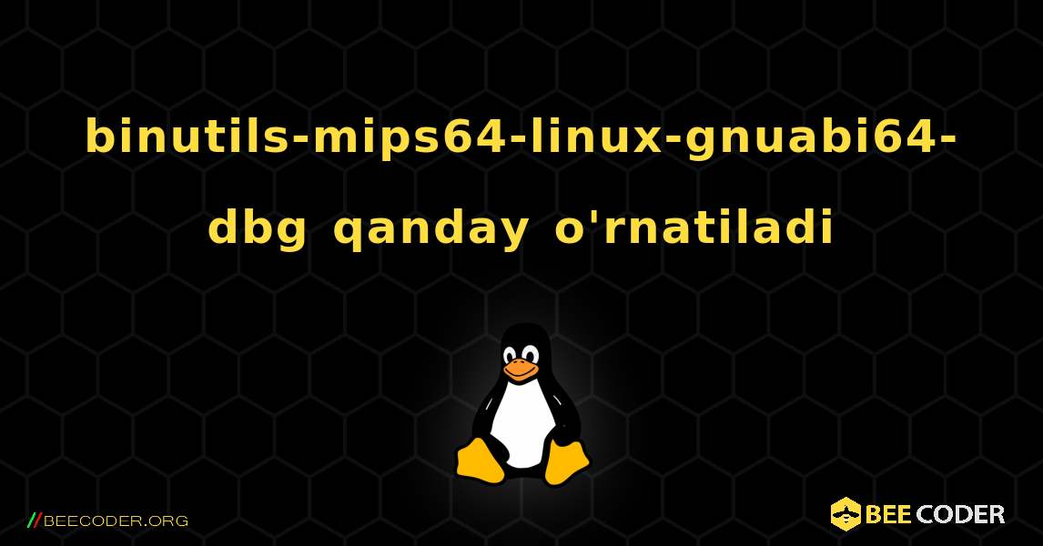 binutils-mips64-linux-gnuabi64-dbg  qanday o'rnatiladi. Linux