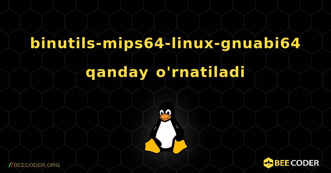 binutils-mips64-linux-gnuabi64  qanday o'rnatiladi. Linux