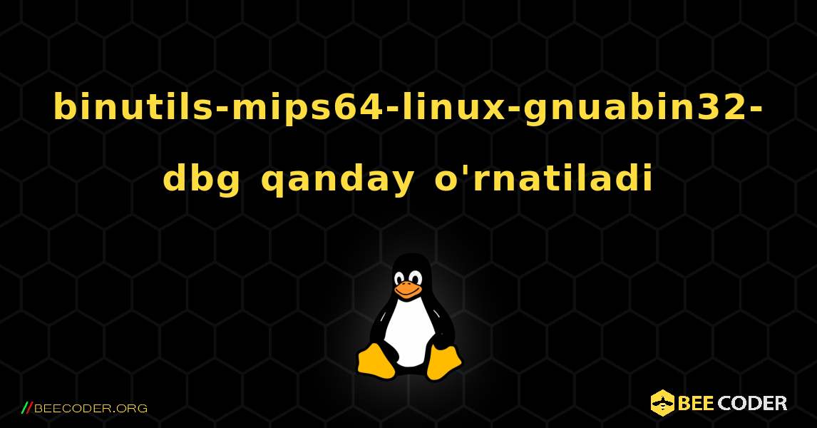 binutils-mips64-linux-gnuabin32-dbg  qanday o'rnatiladi. Linux
