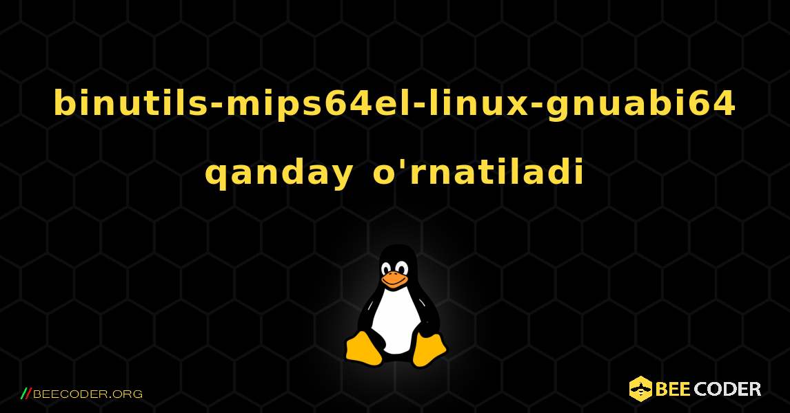 binutils-mips64el-linux-gnuabi64  qanday o'rnatiladi. Linux