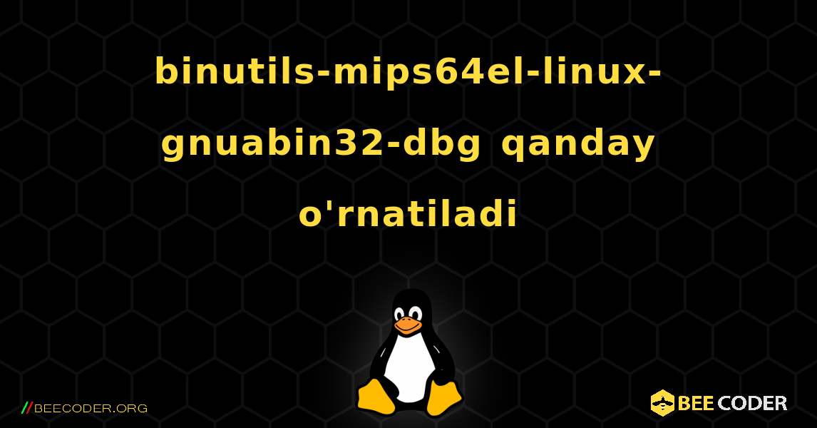 binutils-mips64el-linux-gnuabin32-dbg  qanday o'rnatiladi. Linux