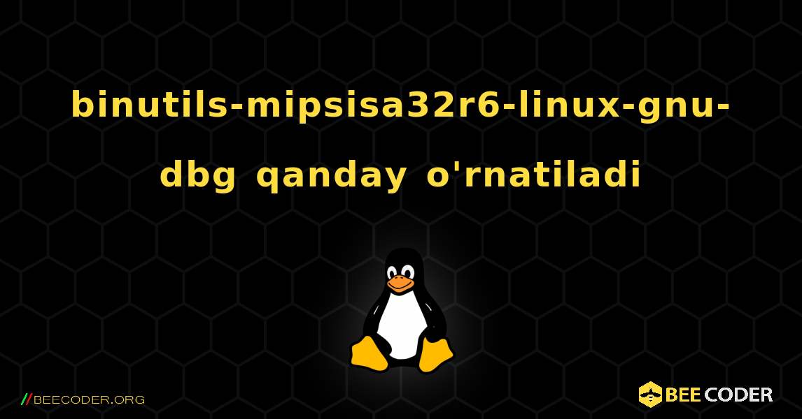 binutils-mipsisa32r6-linux-gnu-dbg  qanday o'rnatiladi. Linux