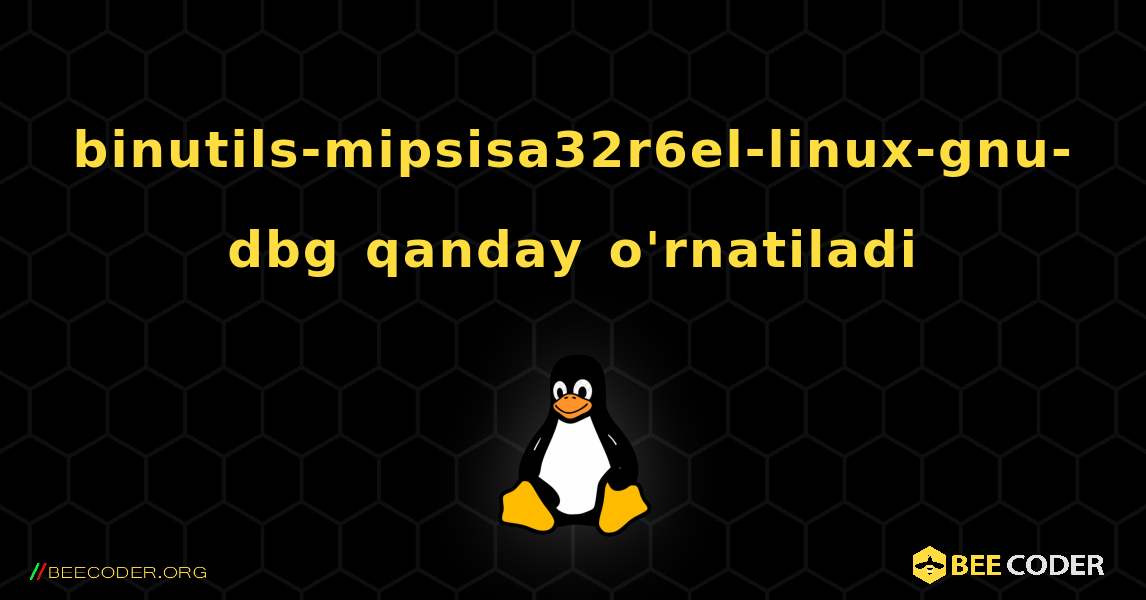 binutils-mipsisa32r6el-linux-gnu-dbg  qanday o'rnatiladi. Linux