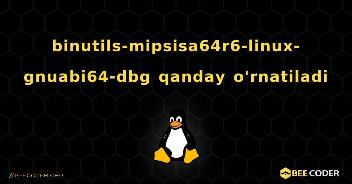 binutils-mipsisa64r6-linux-gnuabi64-dbg  qanday o'rnatiladi. Linux