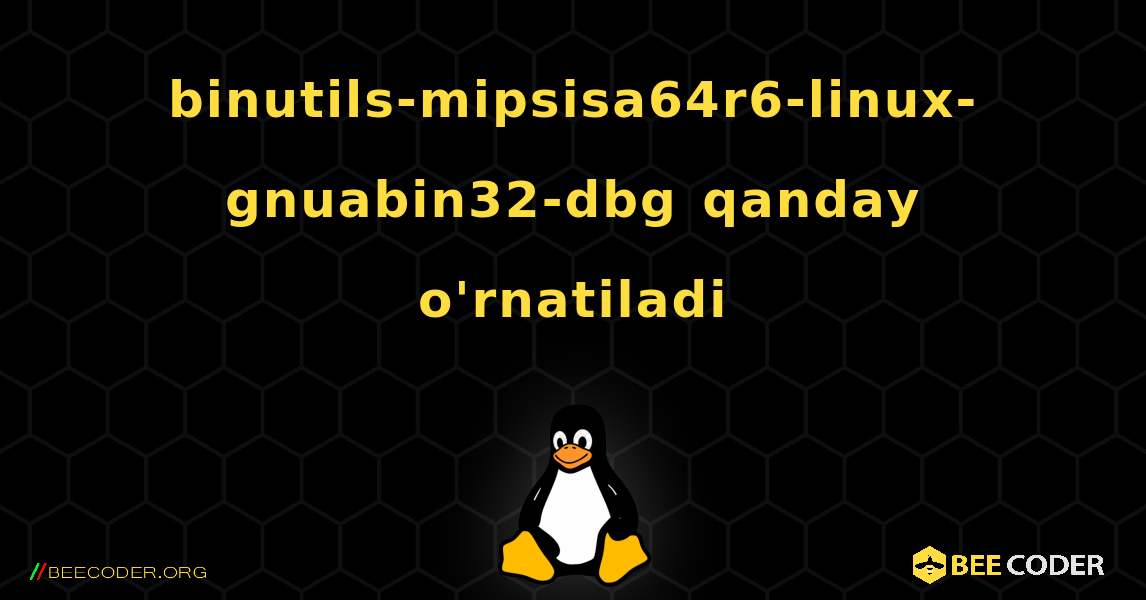 binutils-mipsisa64r6-linux-gnuabin32-dbg  qanday o'rnatiladi. Linux