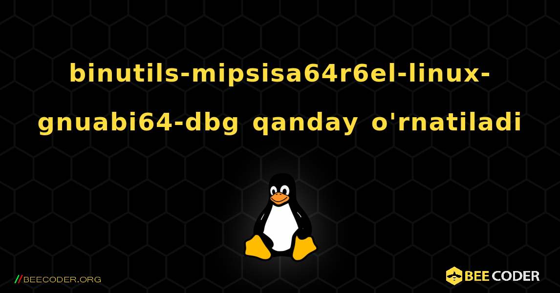 binutils-mipsisa64r6el-linux-gnuabi64-dbg  qanday o'rnatiladi. Linux