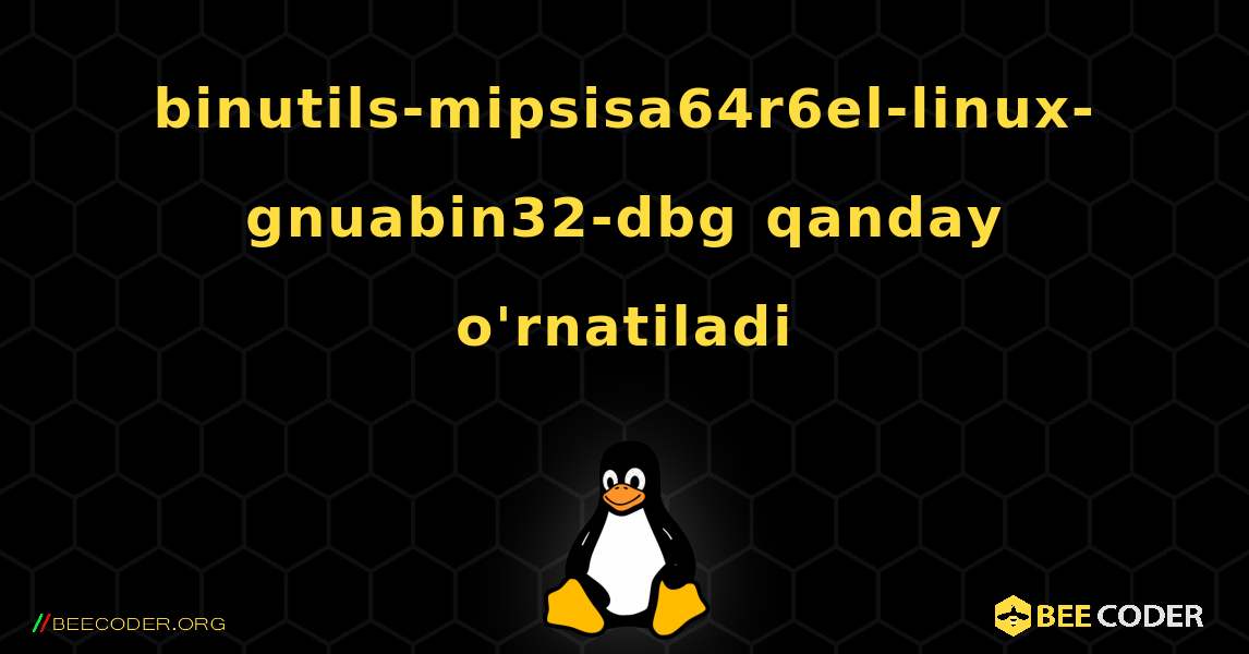 binutils-mipsisa64r6el-linux-gnuabin32-dbg  qanday o'rnatiladi. Linux