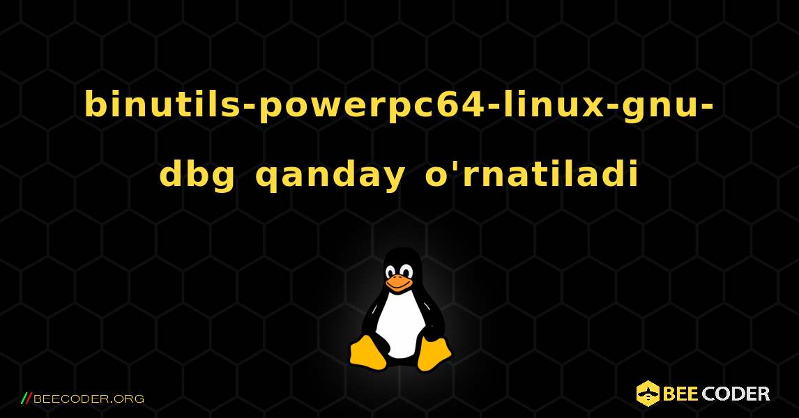 binutils-powerpc64-linux-gnu-dbg  qanday o'rnatiladi. Linux