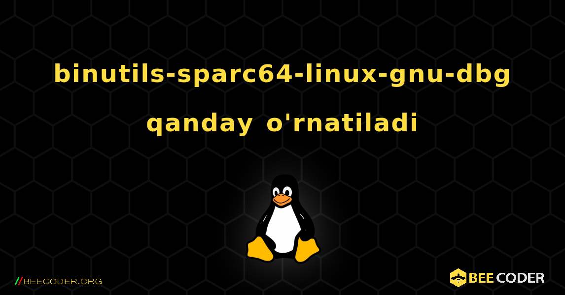 binutils-sparc64-linux-gnu-dbg  qanday o'rnatiladi. Linux