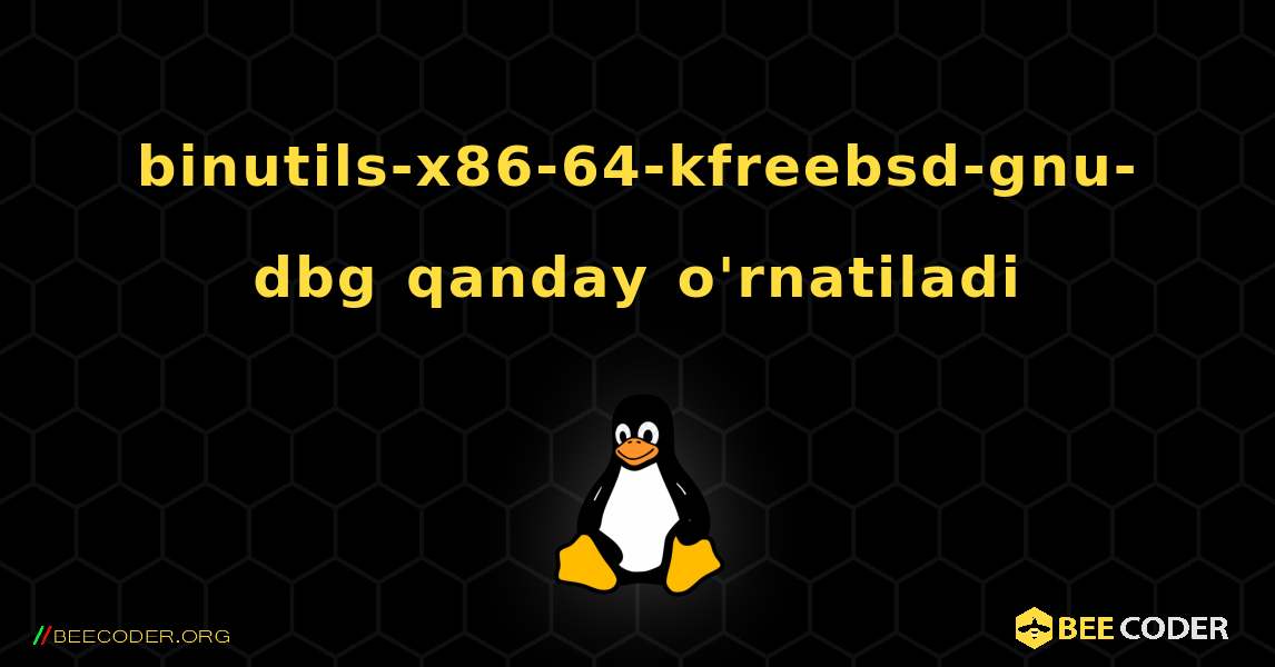 binutils-x86-64-kfreebsd-gnu-dbg  qanday o'rnatiladi. Linux