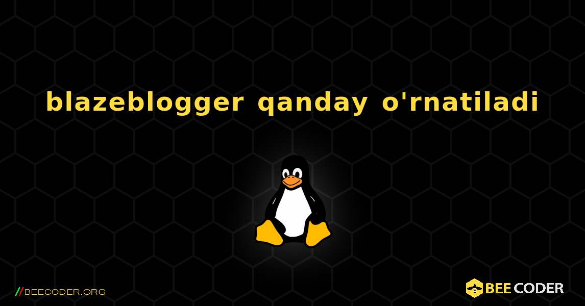 blazeblogger  qanday o'rnatiladi. Linux