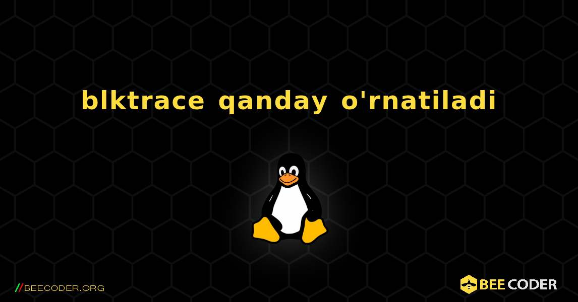 blktrace  qanday o'rnatiladi. Linux