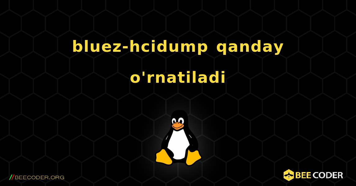 bluez-hcidump  qanday o'rnatiladi. Linux