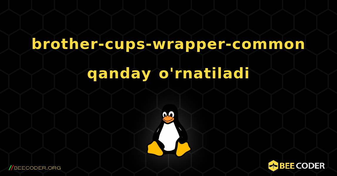 brother-cups-wrapper-common  qanday o'rnatiladi. Linux