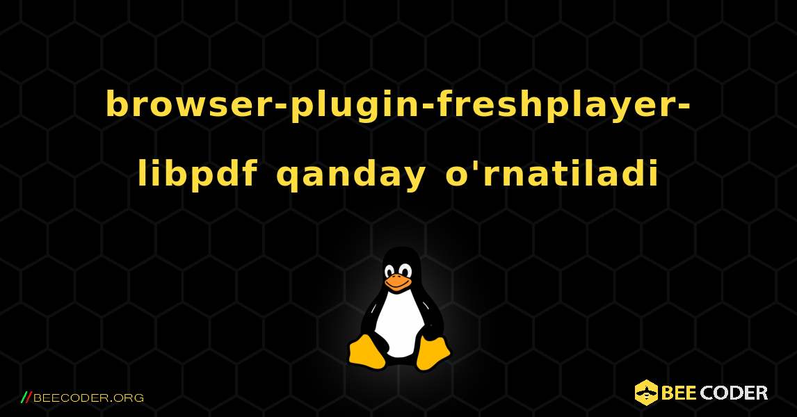 browser-plugin-freshplayer-libpdf  qanday o'rnatiladi. Linux