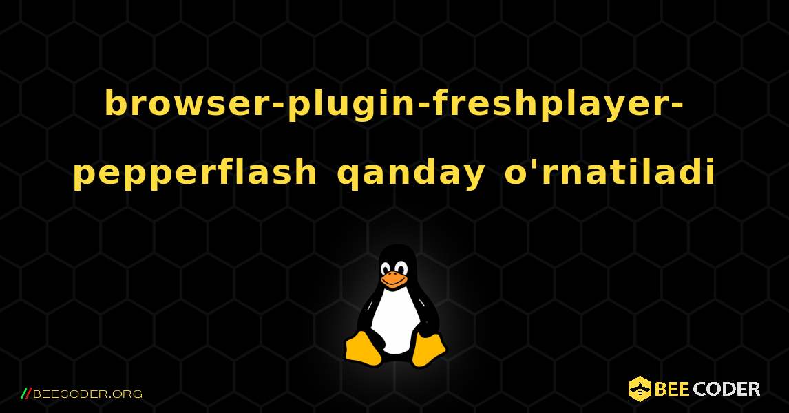 browser-plugin-freshplayer-pepperflash  qanday o'rnatiladi. Linux