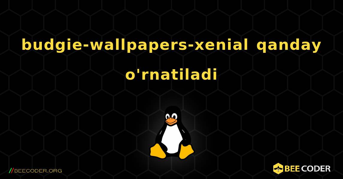 budgie-wallpapers-xenial  qanday o'rnatiladi. Linux