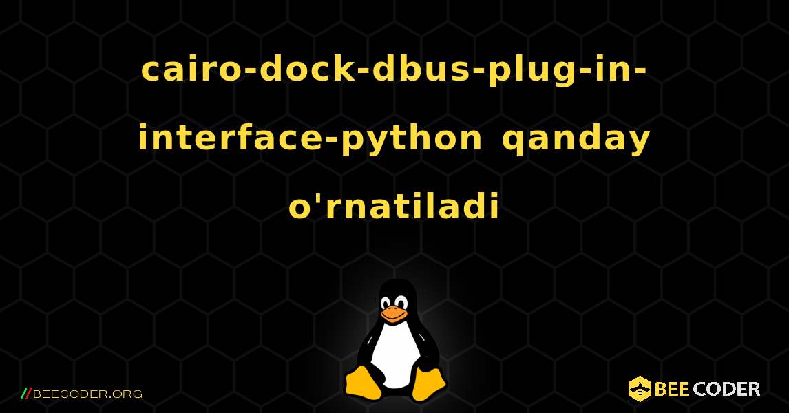 cairo-dock-dbus-plug-in-interface-python  qanday o'rnatiladi. Linux