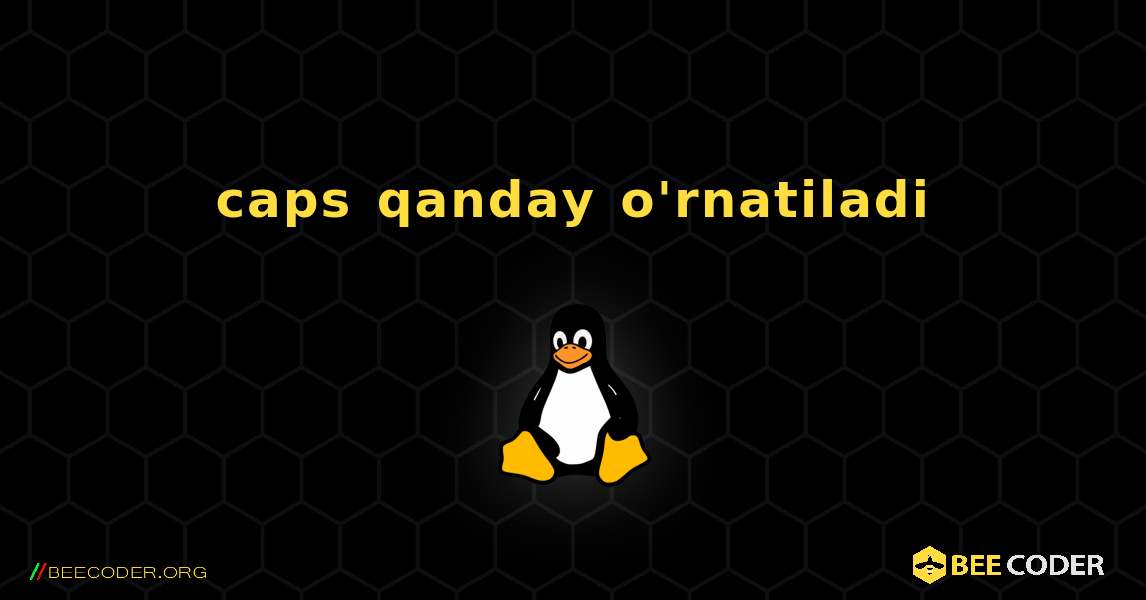 caps  qanday o'rnatiladi. Linux