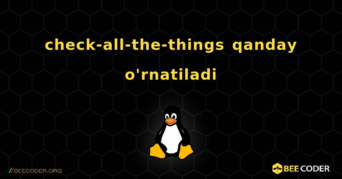 check-all-the-things  qanday o'rnatiladi. Linux