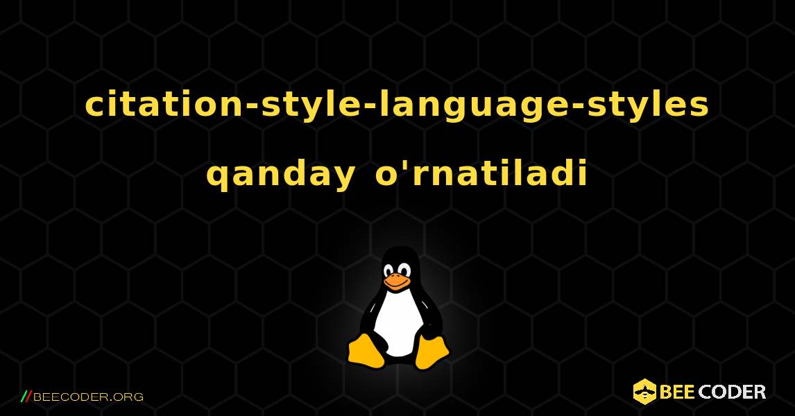citation-style-language-styles  qanday o'rnatiladi. Linux