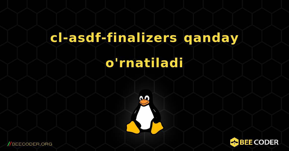 cl-asdf-finalizers  qanday o'rnatiladi. Linux