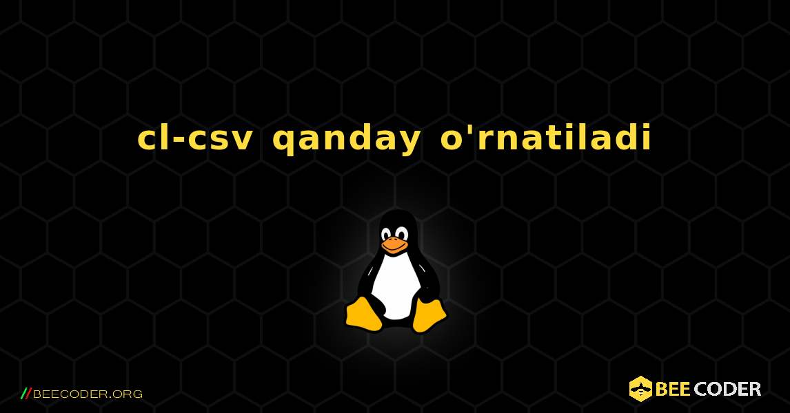 cl-csv  qanday o'rnatiladi. Linux