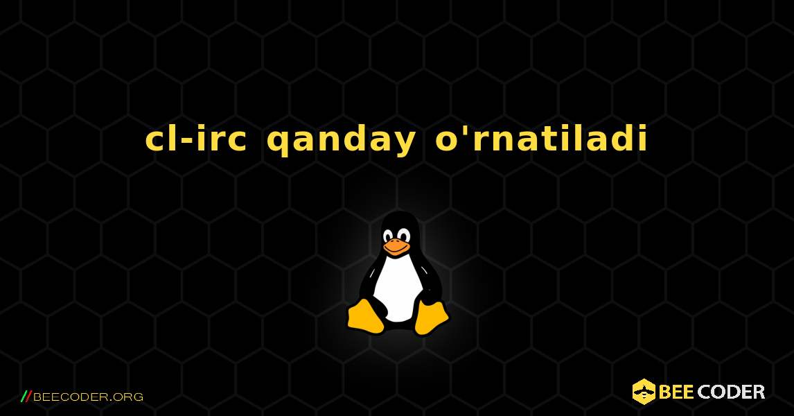 cl-irc  qanday o'rnatiladi. Linux