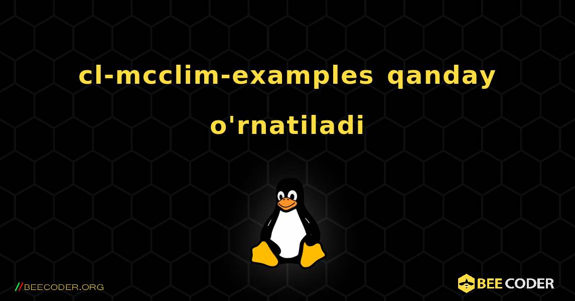 cl-mcclim-examples  qanday o'rnatiladi. Linux