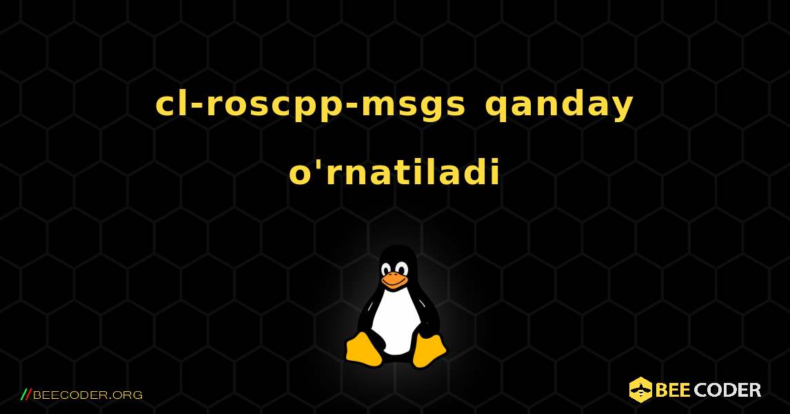 cl-roscpp-msgs  qanday o'rnatiladi. Linux