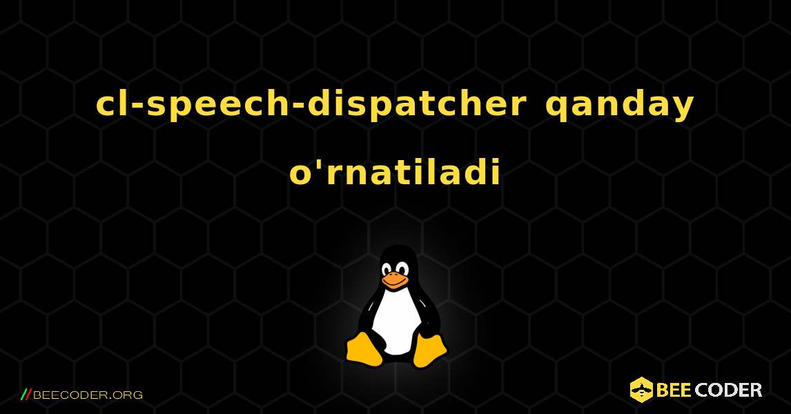 cl-speech-dispatcher  qanday o'rnatiladi. Linux